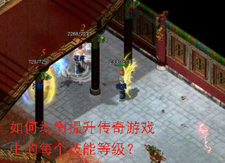 如何均衡提升传奇游戏中的每个技能等级? 如何均衡提升传奇游戏中的每个技能等级?