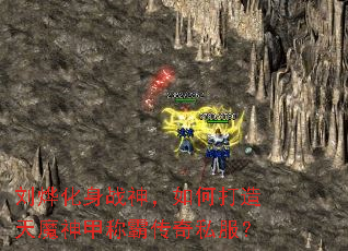 刘烨化身战神，如何打造天魔神甲称霸传奇私服？