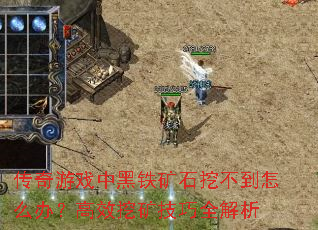 传奇游戏中黑铁矿石挖不到怎么办？高效挖矿技巧全解析