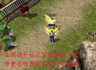 如何提升极品装备爆率？武帝复古传奇刷怪技巧全解析