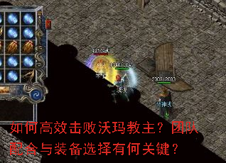 如何高效击败沃玛教主?团队配合与装备选择有何关键? 如何高效击败沃玛教主?团队配合与装备选择有何关键?