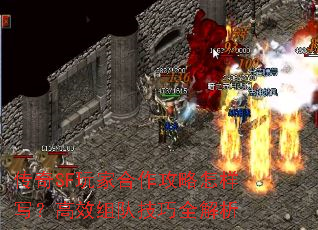 传奇SF玩家合作攻略怎样写?高效组队技巧全解析 传奇SF玩家合作攻略怎样写?高效组队技巧全解析