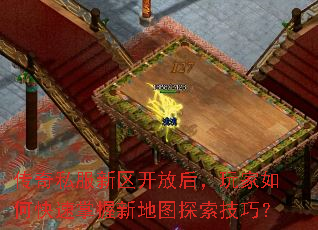 传奇私服新区开放后，玩家如何快速掌握新地图探索技巧？