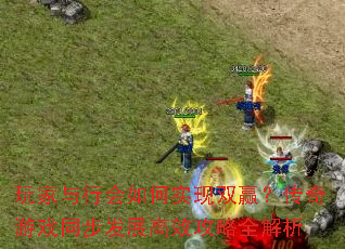 玩家与行会如何实现双赢?传奇游戏同步发展高效攻略全解析 玩家与行会如何实现双赢?传奇游戏同步发展高效攻略全解析