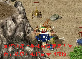 如何快速上手冰雪微变复古传奇？从零开始称霸全服攻略