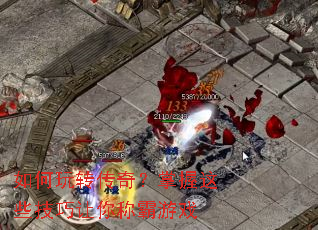 如何玩转传奇？掌握这些技巧让你称霸游戏