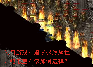 传奇游戏：追求极致属性，镶嵌宝石该如何选择？