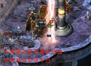 如何挑选最可靠的热血传奇账号交易平台? 如何挑选最可靠的热血传奇账号交易平台?