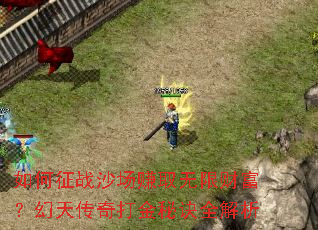 如何征战沙场赚取无限财富？幻天传奇打金秘诀全解析