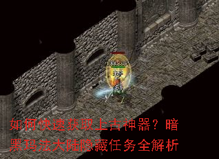 如何快速获取上古神器？暗黑玛法大陆隐藏任务全解析