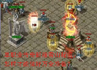 单职业传奇新服雪山秘境，怎样才能做好万全准备？