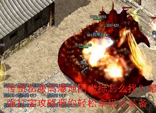 传奇私服高爆地图坐标怎么找?最强打宝攻略带你轻松拿极品装备 传奇私服高爆地图坐标怎么找?最强打宝攻略带你轻松拿极品装备