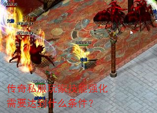 传奇私服玩家技能强化需要达到什么条件? 传奇私服玩家技能强化需要达到什么条件?