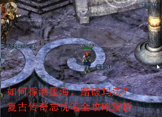 如何挥洒墨海,踏破玛法?复古传奇忘忧笔全攻略解析 如何挥洒墨海,踏破玛法?复古传奇忘忧笔全攻略解析