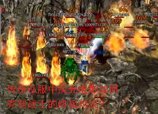 传奇私服中疾光电影如何克制战士的终极对决？