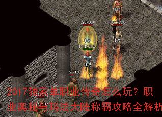 2017独家单职业传奇怎么玩？职业奥秘与玛法大陆称霸攻略全解析