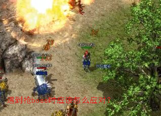 遇到抢boss时应该怎么应对? 遇到抢boss时应该怎么应对?