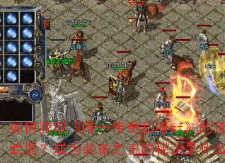 如何获取《唯一传奇私服sf》的顶级武器?成为装备之王的秘诀是什么? 如何获取《唯一传奇私服sf》的顶级武器?成为装备之王的秘诀是什么?