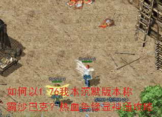 如何以1.76我本沉默版本称霸沙巴克?热血争锋显神通攻略 如何以1.76我本沉默版本称霸沙巴克?热血争锋显神通攻略