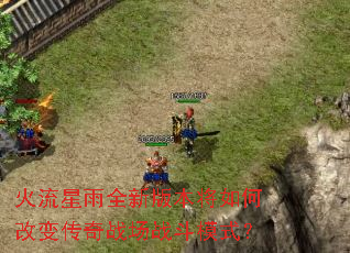 火流星雨全新版本将如何改变传奇战场战斗模式？