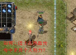 如何让道士在热血传奇中更具个人魅力？