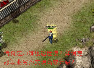 传奇法师练级速度慢？如何克服职业劣势实现高效升级？
