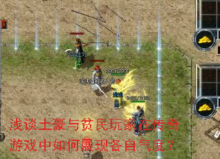 浅谈土豪与贫民玩家在传奇游戏中如何展现各自气度? 浅谈土豪与贫民玩家在传奇游戏中如何展现各自气度?