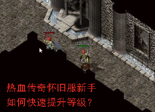 热血传奇怀旧服新手如何快速提升等级？