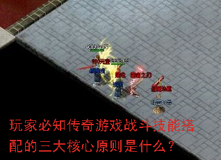 玩家必知传奇游戏战斗技能搭配的三大核心原则是什么？