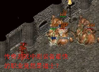 传奇游戏中刷装备最快的职业竟然是道士？