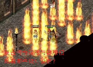 复古传奇私服与韩服相比有哪些独特设定？