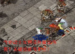 传奇战士如何提升输出伤害？关键技能有哪些？