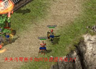 天天传奇新手如何快速提升战力？