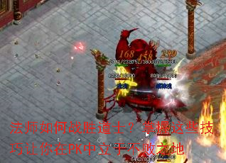 法师如何战胜道士?掌握这些技巧让你在PK中立于不败之地 法师如何战胜道士?掌握这些技巧让你在PK中立于不败之地