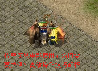 传奇疾风电影使用前为何需要拉怪?高效操作技巧解析 传奇疾风电影使用前为何需要拉怪?高效操作技巧解析