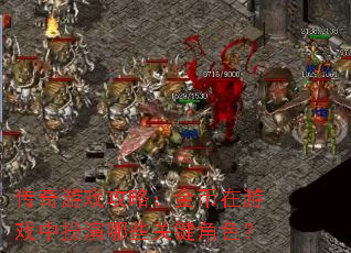 传奇游戏攻略:金币在游戏中扮演哪些关键角色? 传奇游戏攻略:金币在游戏中扮演哪些关键角色?