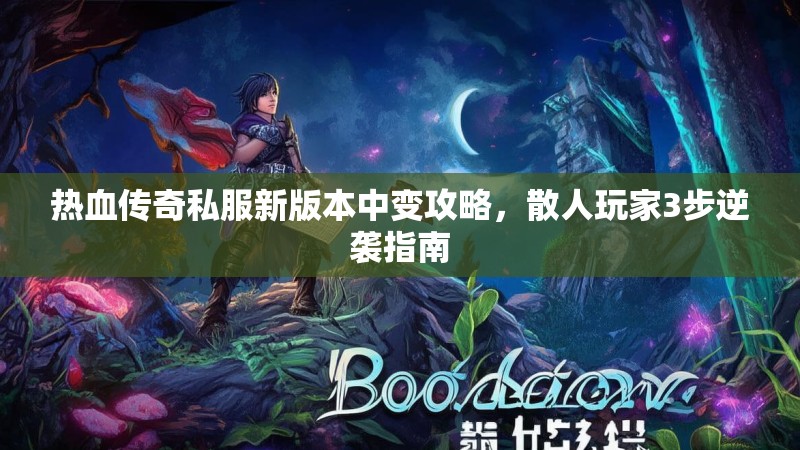 热血传奇私服新版本中变攻略，散人玩家3步逆袭指南