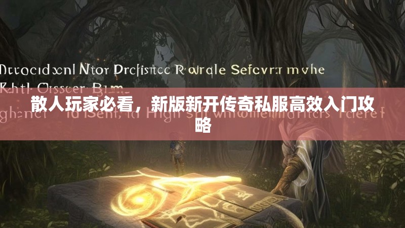 散人玩家必看,新版新开传奇私服高效入门攻略 散人玩家必看,新版新开传奇私服高效入门攻略