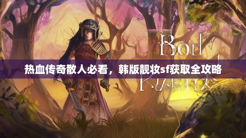 热血传奇散人必看,韩版靓妆sf获取全攻略 热血传奇散人必看,韩版靓妆sf获取全攻略