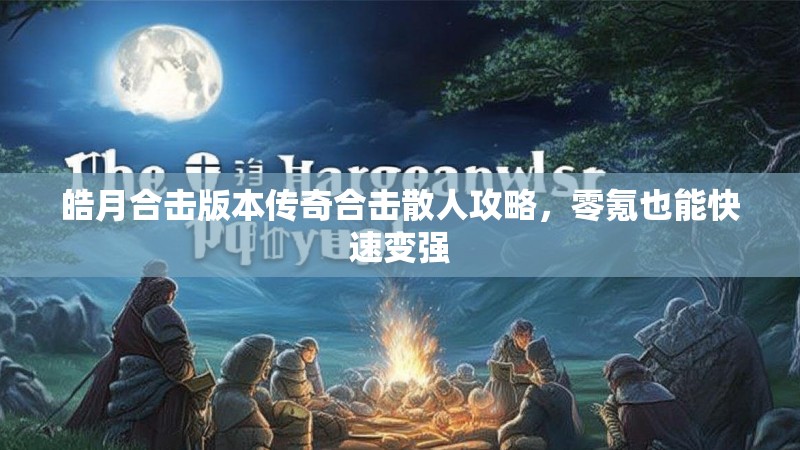 皓月合击版本传奇合击散人攻略，零氪也能快速变强