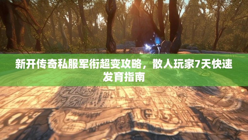 新开传奇私服军衔超变攻略,散人玩家7天快速发育指南 新开传奇私服军衔超变攻略,散人玩家7天快速发育指南
