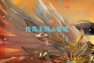 传奇手游gm基地