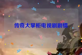 传奇大掌柜电视剧剧情