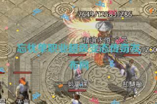 忘忧单职业超级变态传奇发布网 忘忧单职业超级变态传奇发布网