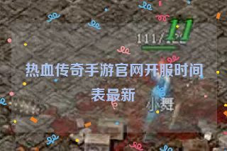 热血传奇手游官网开服时间表最新 热血传奇手游官网开服时间表最新