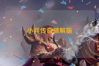 小兵传奇破解版 小兵传奇破解版
