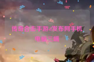 传奇合击手游sf发布网手机电脑三端 传奇合击手游sf发布网手机电脑三端