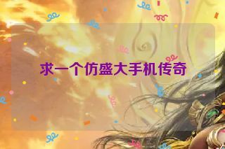 求一个仿盛大手机传奇 求一个仿盛大手机传奇