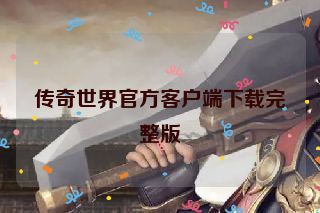 传奇世界官方客户端下载完整版