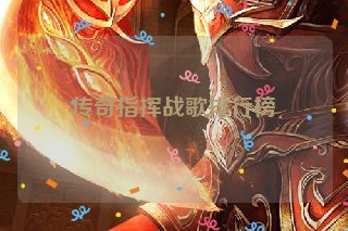 传奇指挥战歌排行榜 传奇指挥战歌排行榜